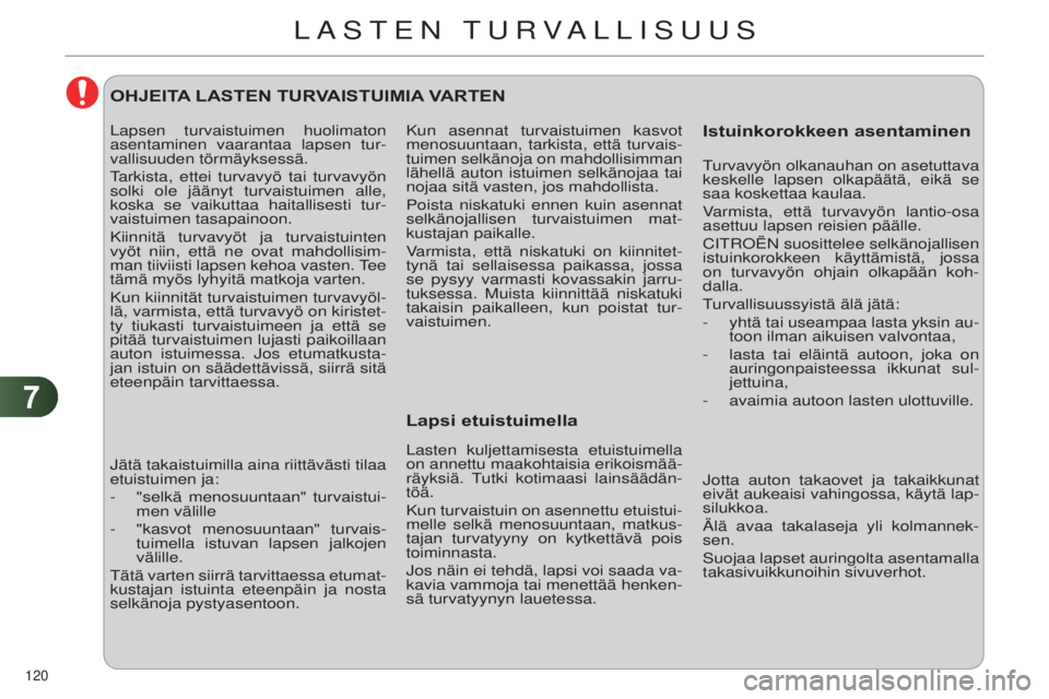 CITROEN C4 2014  Omistajan Käsikirjat (in Finnish) 77
120 
C4-2_fi_Chap07_securite-enfants_ed01-2014
Kun asennat turvaistuimen kasvot 
menosuuntaan, tarkista, että turvais-
tuimen selkänoja on mahdollisimman 
lähellä auton istuimen selkänojaa tai