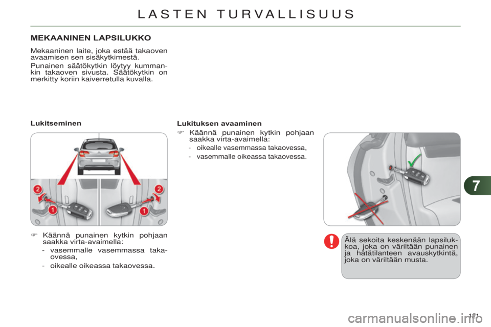 CITROEN C4 2014  Omistajan Käsikirjat (in Finnish) 77
121 
C4-2_fi_Chap07_securite-enfants_ed01-2014
MEKAANINEN LAPSILUKKO
Mekaaninen laite, joka estää takaoven 
avaamisen sen sisäkytkimestä.
Punainen säätökytkin löytyy kumman-
kin takaoven si