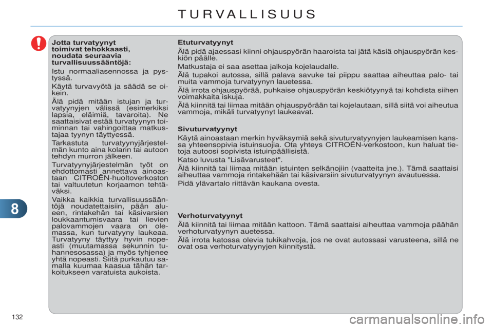 CITROEN C4 2014  Omistajan Käsikirjat (in Finnish) 88
132 
C4-2_fi_Chap08_securite_ed01-2014
Jotta turvatyynyt 
toimivat tehokkaasti, 
noudata seuraavia 
turvallisuussääntöjä:
i
stu normaaliasennossa ja pys-
tyssä.
Käytä turvavyötä ja sääd