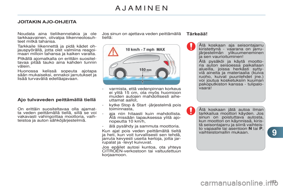 CITROEN C4 2014  Omistajan Käsikirjat (in Finnish) 99
133 
C4-2_fi_Chap09_conduite_ed01-2014
JOITAKIN AJO- OHJEITA
Noudata aina tieliikennelakia ja ole 
tarkkaavainen, olivatpa liikenneolosuh-
teet mitkä tahansa.
tarkkaile liikennettä ja pidä käde