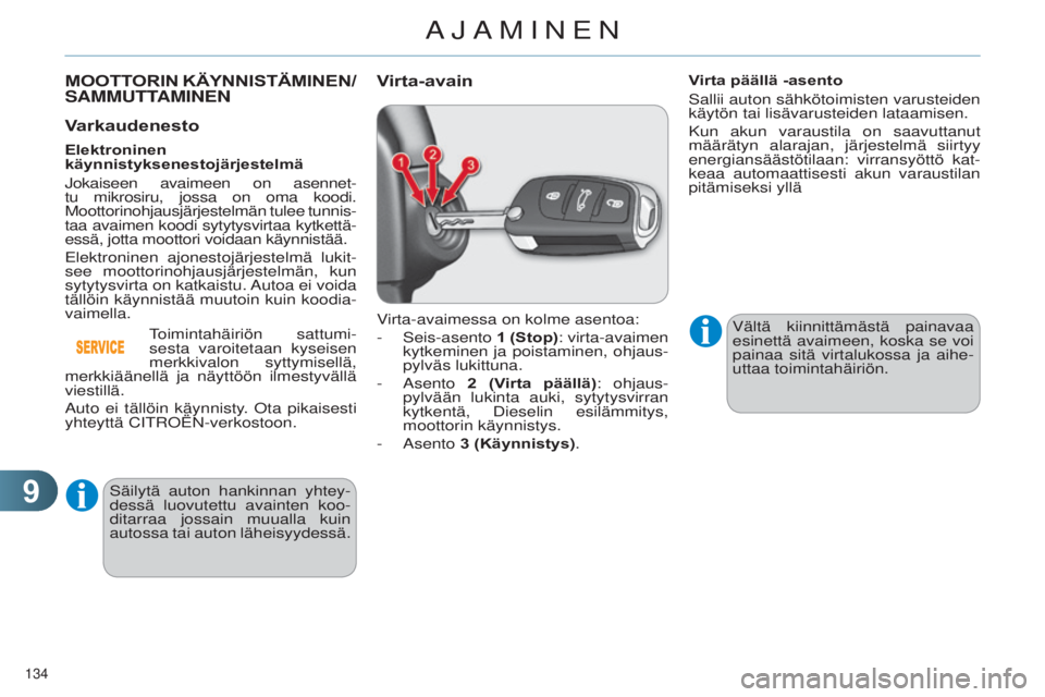 CITROEN C4 2014  Omistajan Käsikirjat (in Finnish) 99
134 
C4-2_fi_Chap09_conduite_ed01-2014
Varkaudenesto
Elektroninen 
käynnistyksenestojärjestelmä
j
okaiseen avaimeen on asennet-
tu mikrosiru, jossa on oma koodi. 
Moottorinohjausjärjestelmän t