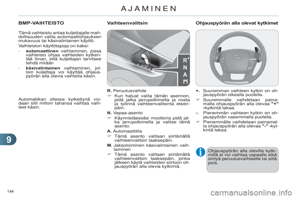 CITROEN C4 2014  Omistajan Käsikirjat (in Finnish) 99
144 
C4-2_fi_Chap09_conduite_ed01-2014
BMP-VAIHTEISTO
tämä vaihteisto antaa kuljettajalle mah-
dollisuuden valita automaattiohjauksen 
mukavuus tai käsivalintainen käyttö.
V
aihteiston käytt