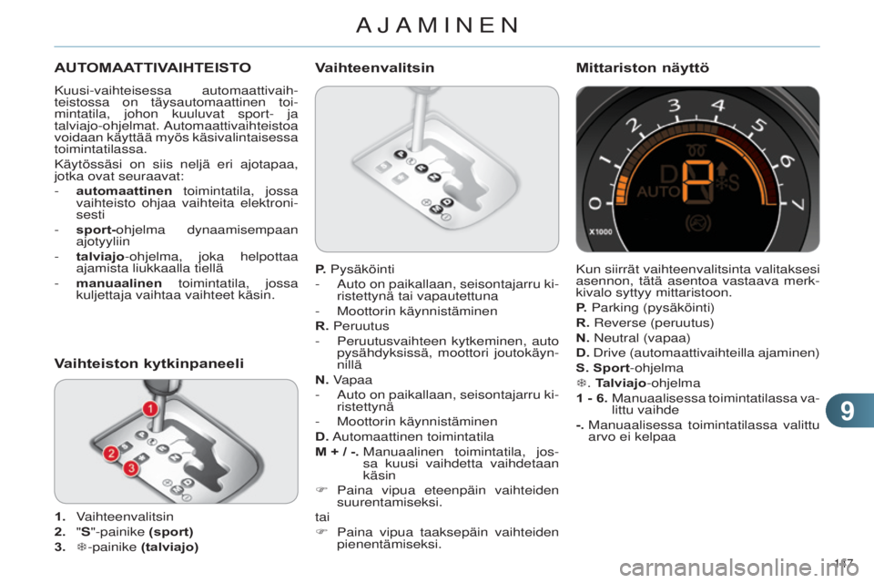 CITROEN C4 2014  Omistajan Käsikirjat (in Finnish) 99
147 
C4-2_fi_Chap09_conduite_ed01-2014
AUTOMAATTIVAIHTEISTO
Kuusi-vaihteisessa automaattivaih-
teistossa on täysautomaattinen toi-
mintatila, johon kuuluvat sport- ja 
talviajo-ohjelmat. 
a
utomaa