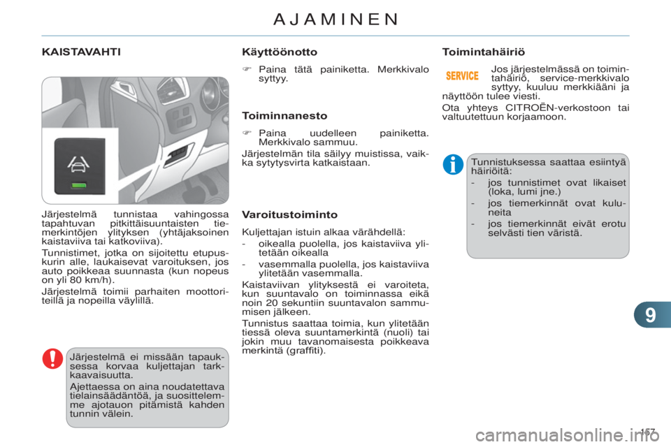 CITROEN C4 2014  Omistajan Käsikirjat (in Finnish) 99
157 
C4-2_fi_Chap09_conduite_ed01-2014
KAISTAVAHTI
järjestelmä ei missään tapauk-
sessa korvaa kuljettajan tark -
kaavaisuutta.
a

jettaessa on aina noudatettava 
tielainsäädäntöä, ja suos