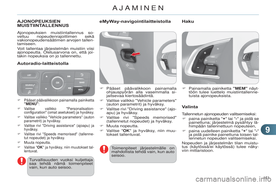 CITROEN C4 2014  Omistajan Käsikirjat (in Finnish) 99
161 
C4-2_fi_Chap09_conduite_ed01-2014
AJONOPEUKSIEN MUISTIINTALLENNUS
ajonopeuksien muistiintallennus so-
veltuu nopeudenrajoittimen sekä 
vakionopeudensäätimen arvojen tallen
-
tamiseen.
Voit 