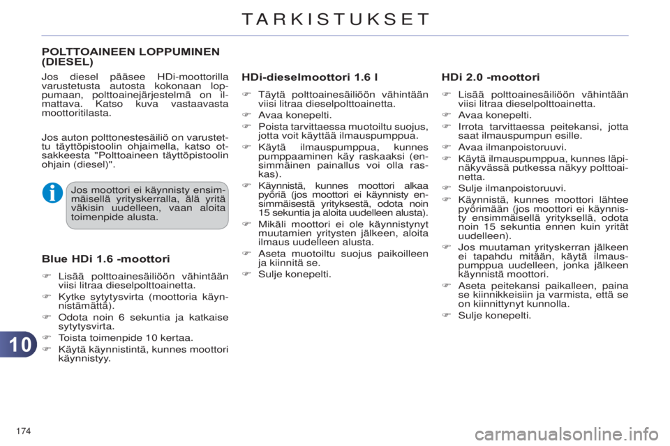 CITROEN C4 2014 Omistajan Käsikirjat (in Finnish) 1010
174
C4-2_fi_Chap10_verification_ed01-2014
POLTTOAINEEN LOPPUMINEN
( DIESEL )
HDi-dieselmoottori 1.6
l
F täytä polttoainesäiliöön vähintään
viisi litraa dieselpolttoainetta.
F
a
vaa CITROEN C4 2014 Omistajan Käsikirjat (in Finnish) 1010
174
C4-2_fi_Chap10_verification_ed01-2014
POLTTOAINEEN LOPPUMINEN
( DIESEL )
HDi-dieselmoottori 1.6
l
F täytä polttoainesäiliöön vähintään
viisi litraa dieselpolttoainetta.
F
a
vaa
