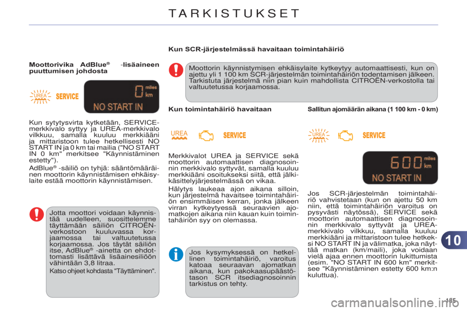 CITROEN C4 2014 Omistajan Käsikirjat (in Finnish) 1010
185
C4-2_fi_Chap10_verification_ed01-2014
Moottorivika AdBlue® -lisäaineen
puuttumisen johdosta
j
otta moottori voidaan käynnis-
tää uudelleen, suosittelemme
täyttämään säiliön C CITROEN C4 2014 Omistajan Käsikirjat (in Finnish) 1010
185
C4-2_fi_Chap10_verification_ed01-2014
Moottorivika AdBlue® -lisäaineen
puuttumisen johdosta
j
otta moottori voidaan käynnis-
tää uudelleen, suosittelemme
täyttämään säiliön C