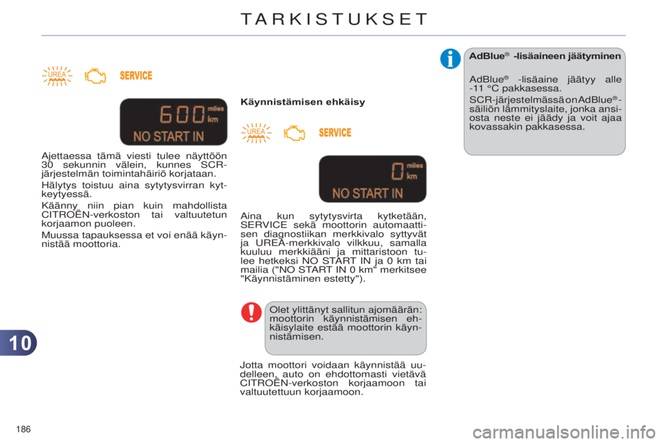 CITROEN C4 2014 Omistajan Käsikirjat (in Finnish) 1010
186
C4-2_fi_Chap10_verification_ed01-2014
Käynnistämisen ehkäisy
o
let ylittänyt sallitun ajomäärän:
moottorin käynnistämisen eh-
käisylaite estää moottorin käyn-
nistämisen.
a
i CITROEN C4 2014 Omistajan Käsikirjat (in Finnish) 1010
186
C4-2_fi_Chap10_verification_ed01-2014
Käynnistämisen ehkäisy
o
let ylittänyt sallitun ajomäärän:
moottorin käynnistämisen eh-
käisylaite estää moottorin käyn-
nistämisen.
a
i