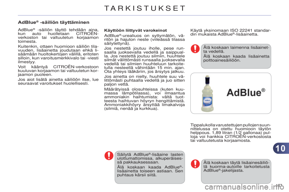 CITROEN C4 2014 Omistajan Käsikirjat (in Finnish) 1010
187
C4-2_fi_Chap10_verification_ed01-2014
AdBlue® -säiliön täyttäminen
adBlue® -säiliön täyttö tehdään aina,
kun auto huolletaan C itro ËN-
verkoston tai valtuutetun korjaamon
toi CITROEN C4 2014 Omistajan Käsikirjat (in Finnish) 1010
187
C4-2_fi_Chap10_verification_ed01-2014
AdBlue® -säiliön täyttäminen
adBlue® -säiliön täyttö tehdään aina,
kun auto huolletaan C itro ËN-
verkoston tai valtuutetun korjaamon
toi