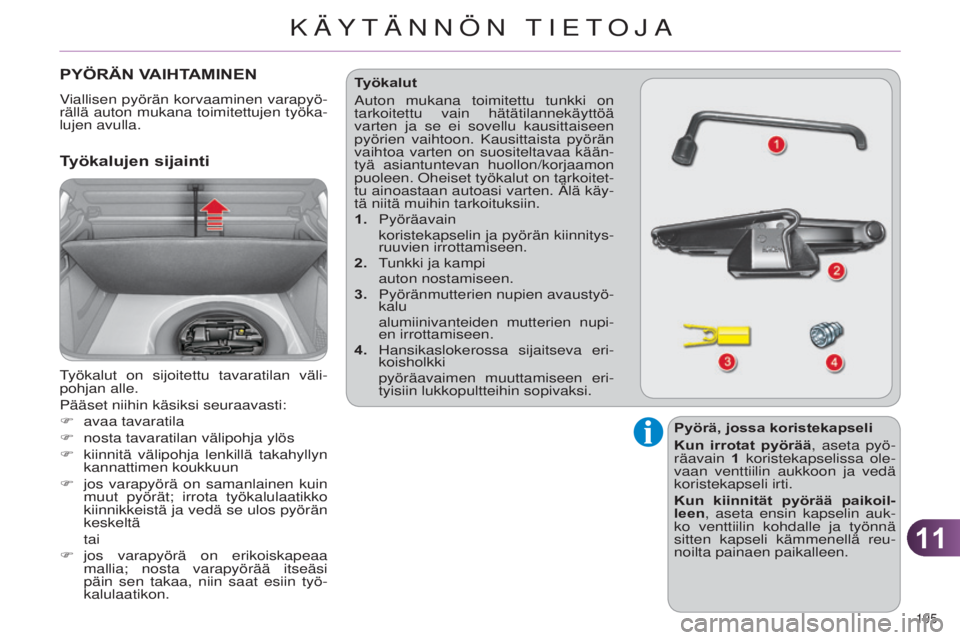 CITROEN C4 2014 Omistajan Käsikirjat (in Finnish) 1111
195
C4-2_fi_Chap11_info-pratique_ed01-2014
PYÖRÄN VAIHTAMINEN
Viallisen pyörän korvaaminen varapyö-
rällä auton mukana toimitettujen työka-
lujen avulla.
Työkalujen sijainti
työkalut o CITROEN C4 2014 Omistajan Käsikirjat (in Finnish) 1111
195
C4-2_fi_Chap11_info-pratique_ed01-2014
PYÖRÄN VAIHTAMINEN
Viallisen pyörän korvaaminen varapyö-
rällä auton mukana toimitettujen työka-
lujen avulla.
Työkalujen sijainti
työkalut o