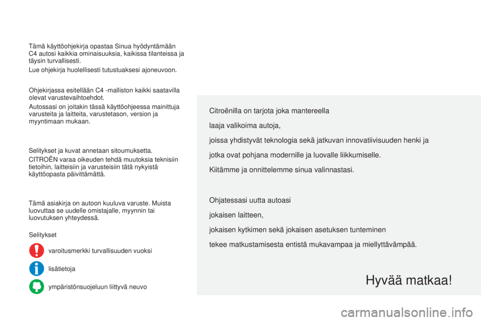 CITROEN C4 2014 Omistajan Käsikirjat (in Finnish) tämä käyttöohjekirja opastaa Sinua hyödyntämään
C4 autosi kaikkia ominaisuuksia, kaikissa tilanteissa ja
täysin turvallisesti.
Lue ohjekirja huolellisesti tutustuaksesi ajoneuvoon.
o
hje CITROEN C4 2014 Omistajan Käsikirjat (in Finnish) tämä käyttöohjekirja opastaa Sinua hyödyntämään
C4 autosi kaikkia ominaisuuksia, kaikissa tilanteissa ja
täysin turvallisesti.
Lue ohjekirja huolellisesti tutustuaksesi ajoneuvoon.
o
hje