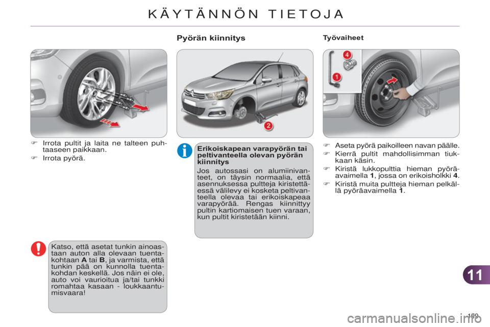 CITROEN C4 2014 Omistajan Käsikirjat (in Finnish) 1111
199
C4-2_fi_Chap11_info-pratique_ed01-2014
Erikoiskapean varapyörän tai
peltivanteella olevan pyörän
kiinnitys
j
os autossasi on alumiinivan-
teet, on täysin normaalia, että
asennuksess CITROEN C4 2014 Omistajan Käsikirjat (in Finnish) 1111
199
C4-2_fi_Chap11_info-pratique_ed01-2014
Erikoiskapean varapyörän tai
peltivanteella olevan pyörän
kiinnitys
j
os autossasi on alumiinivan-
teet, on täysin normaalia, että
asennuksess