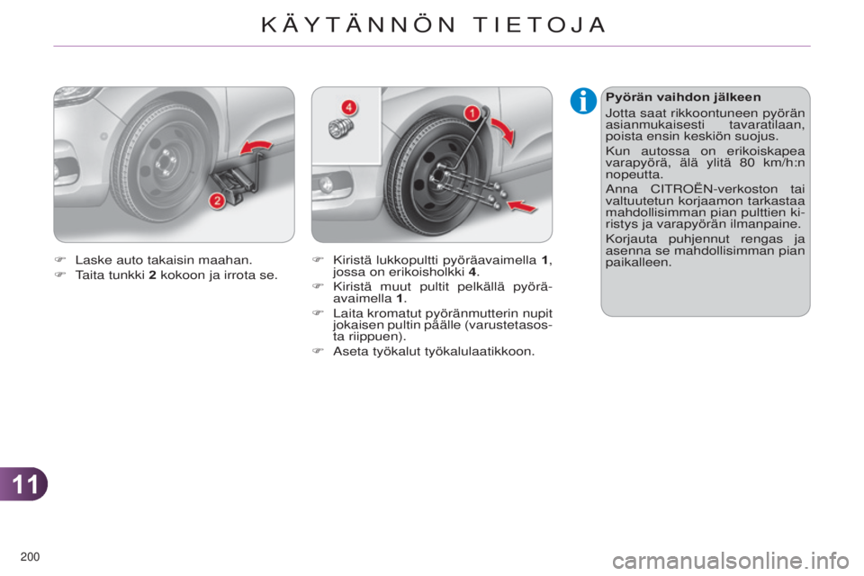 CITROEN C4 2014 Omistajan Käsikirjat (in Finnish) 1111
200
C4-2_fi_Chap11_info-pratique_ed01-2014
Pyörän vaihdon jälkeen
j
otta saat rikkoontuneen pyörän
asianmukaisesti tavaratilaan,
poista ensin keskiön suojus.
Kun autossa on erikoiskapea CITROEN C4 2014 Omistajan Käsikirjat (in Finnish) 1111
200
C4-2_fi_Chap11_info-pratique_ed01-2014
Pyörän vaihdon jälkeen
j
otta saat rikkoontuneen pyörän
asianmukaisesti tavaratilaan,
poista ensin keskiön suojus.
Kun autossa on erikoiskapea