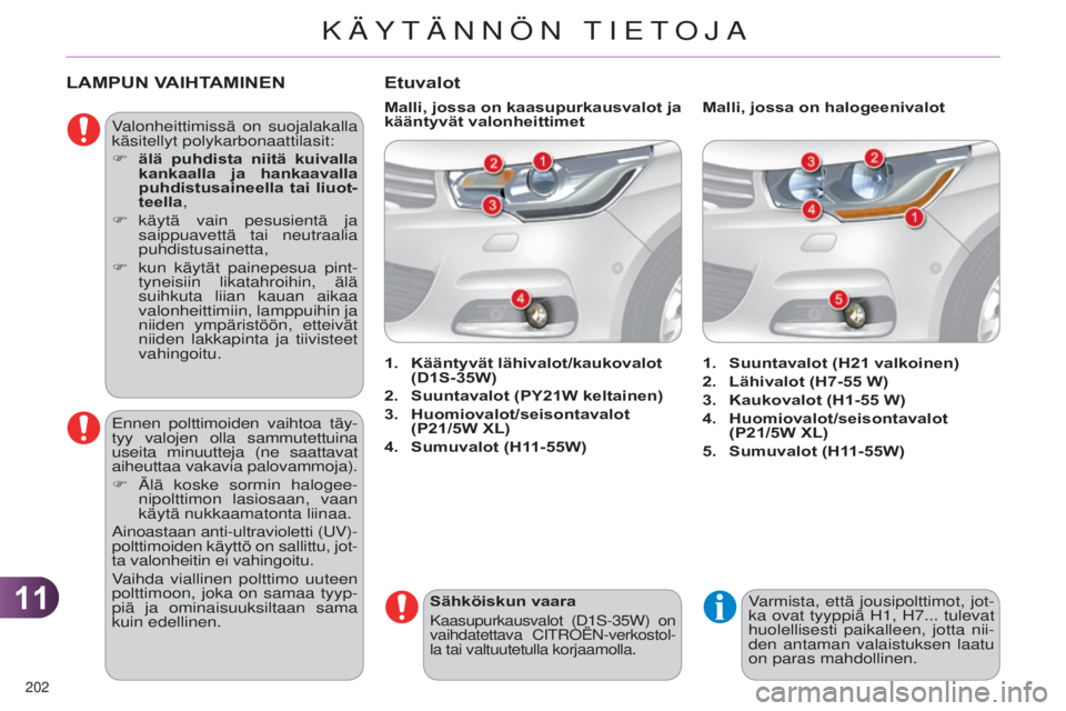 CITROEN C4 2014 Omistajan Käsikirjat (in Finnish) 1111
202
C4-2_fi_Chap11_info-pratique_ed01-2014
LAMPUN VAIHTAMINEN
Valonheittimissä on suojalakalla
käsitellyt polykarbonaattilasit:
F
älä
puhdista niitä kuivalla
kankaalla ja hankaaval CITROEN C4 2014 Omistajan Käsikirjat (in Finnish) 1111
202
C4-2_fi_Chap11_info-pratique_ed01-2014
LAMPUN VAIHTAMINEN
Valonheittimissä on suojalakalla
käsitellyt polykarbonaattilasit:
F
älä
puhdista niitä kuivalla
kankaalla ja hankaaval