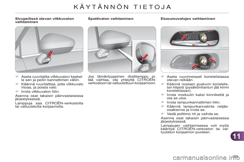 CITROEN C4 2014 Omistajan Käsikirjat (in Finnish) 1111
205
C4-2_fi_Chap11_info-pratique_ed01-2014
F aseta ruuvimeisseli koristelistassa
olevan reikään.
F
Käännä nostaen puskurin koristelis-
tan klipsiä (pysäköintianturi jää kiinni
kori CITROEN C4 2014 Omistajan Käsikirjat (in Finnish) 1111
205
C4-2_fi_Chap11_info-pratique_ed01-2014
F aseta ruuvimeisseli koristelistassa
olevan reikään.
F
Käännä nostaen puskurin koristelis-
tan klipsiä (pysäköintianturi jää kiinni
kori