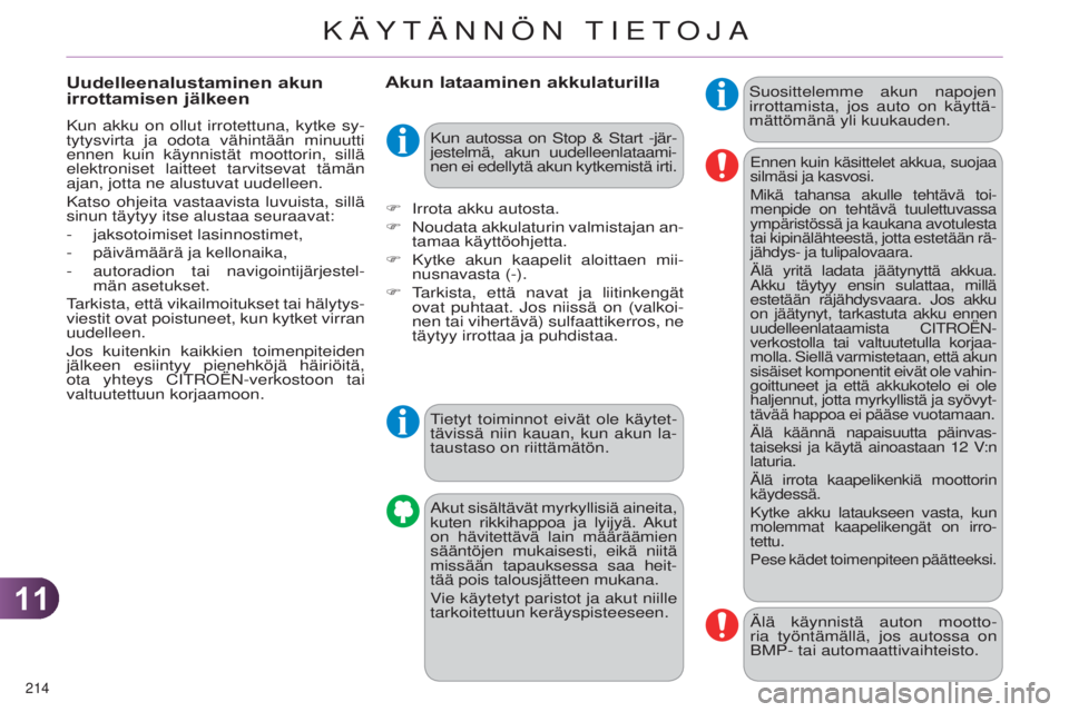 CITROEN C4 2014  Omistajan Käsikirjat (in Finnish) 1111
214 
C4-2_fi_Chap11_info-pratique_ed01-2014
Akun lataaminen akkulaturillaSuosittelemme akun napojen 
irrottamista, jos auto on käyttä-
mättömänä yli kuukauden.
a

kut sisältävät myrkylli