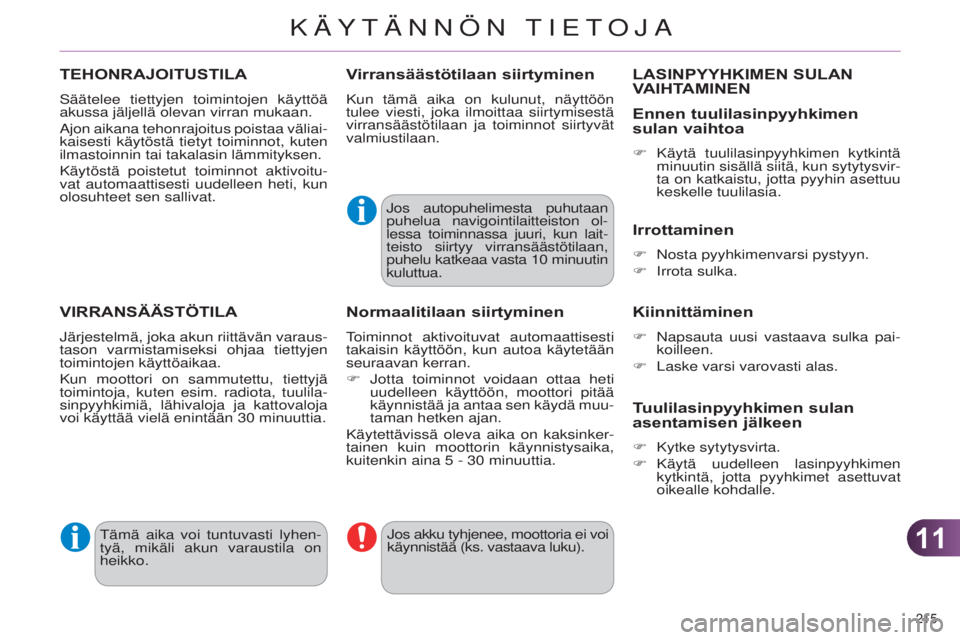 CITROEN C4 2014  Omistajan Käsikirjat (in Finnish) 1111
215 
C4-2_fi_Chap11_info-pratique_ed01-2014
TEHONRAJOITUSTILA
Säätelee tiettyjen toimintojen käyttöä 
akussa jäljellä olevan virran mukaan.
a
jon aikana tehonrajoitus poistaa väliai-
kais