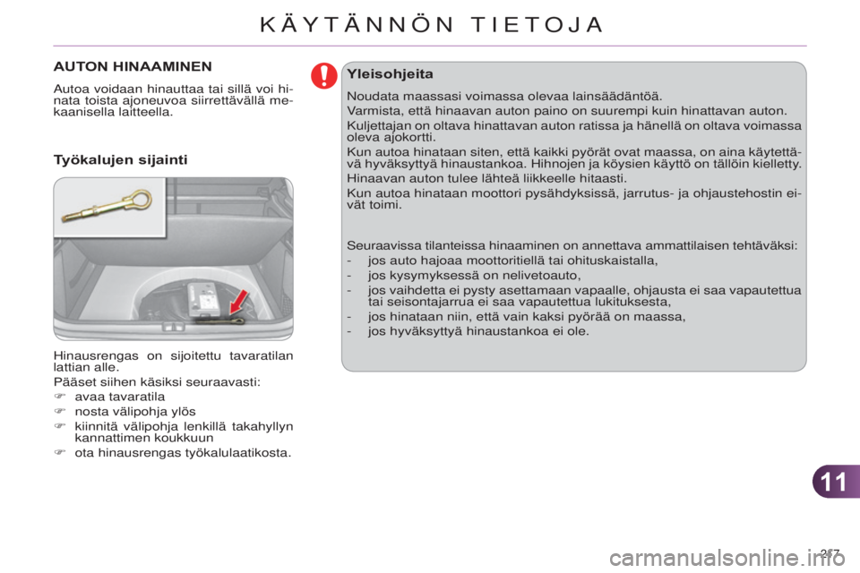 CITROEN C4 2014  Omistajan Käsikirjat (in Finnish) 1111
217 
C4-2_fi_Chap11_info-pratique_ed01-2014
AUTON HINAAMINEN
autoa voidaan hinauttaa tai sillä voi hi-
nata  toista ajoneuvoa siirrettävällä me-
kaanisella laitteella.
h

inausrengas on sijoi