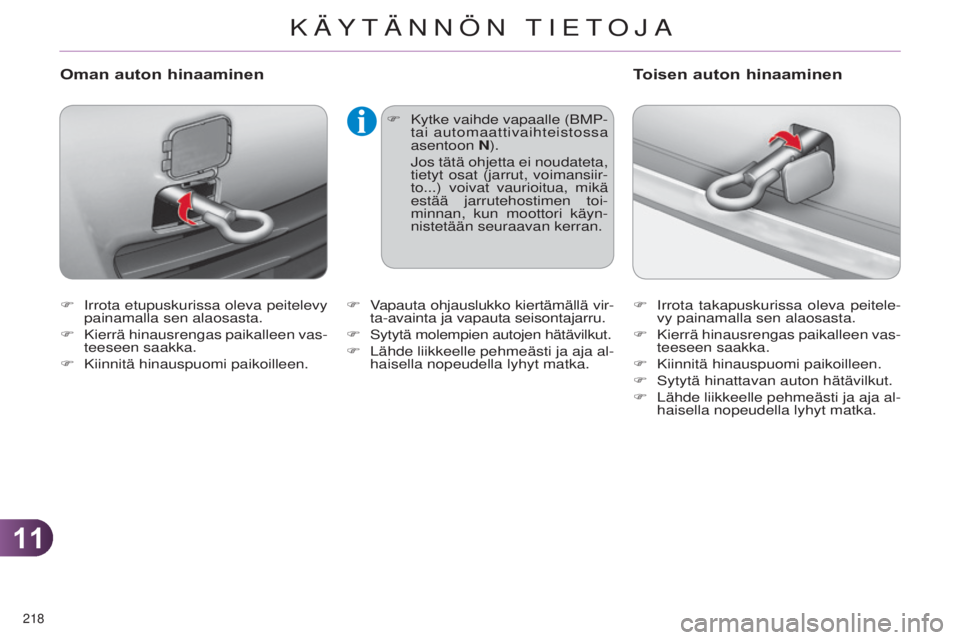 CITROEN C4 2014  Omistajan Käsikirjat (in Finnish) 1111
218 
C4-2_fi_Chap11_info-pratique_ed01-2014
F  irrota etupuskurissa oleva peitelevy 
painamalla sen alaosasta.
F
 
Kierrä hinausrengas paikalleen vas
 -
teeseen saakka.
F
 
Kiinnitä hinauspuomi