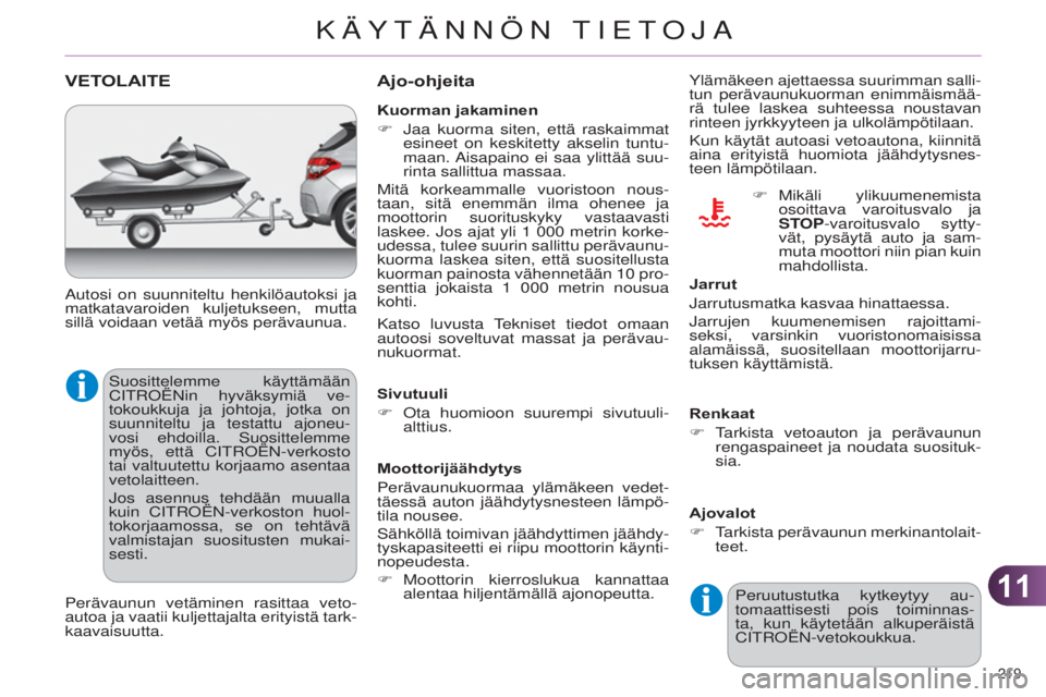 CITROEN C4 2014  Omistajan Käsikirjat (in Finnish) 1111
219 
C4-2_fi_Chap11_info-pratique_ed01-2014
VETOLAITE
Suosittelemme käyttämään 
Citro ËNin hyväksymiä ve-
tokoukkuja ja johtoja, jotka on 
suunniteltu ja testattu ajoneu-
vosi ehdoilla. Su