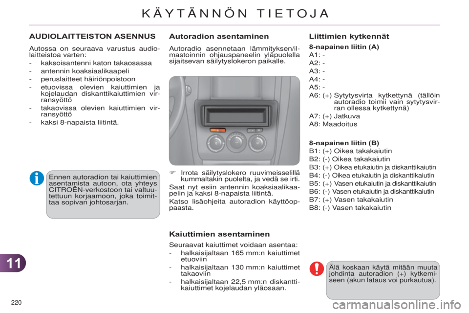 CITROEN C4 2014  Omistajan Käsikirjat (in Finnish) 1111
220 
C4-2_fi_Chap11_info-pratique_ed01-2014
AUDIOLAITTEISTON ASENNUS
autossa on seuraava varustus audio-
laitteistoa varten:
-
 
kaksoisantenni katon takaosassa
-

 
antennin koaksiaalikaapeli
-
