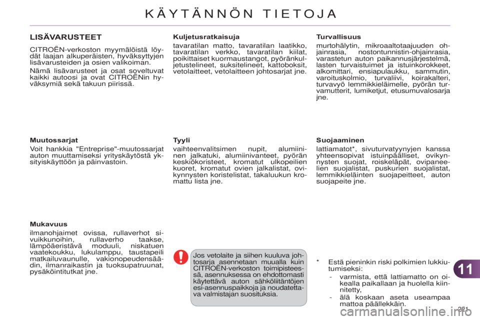 CITROEN C4 2014  Omistajan Käsikirjat (in Finnish) 1111
221 
C4-2_fi_Chap11_info-pratique_ed01-2014
LISÄVARUSTEET
CitroËN-verkoston myymälöistä löy-
dät laajan alkuperäisten, hyväksyttyjen 
lisävarusteiden ja osien valikoiman.
Nämä lisäva