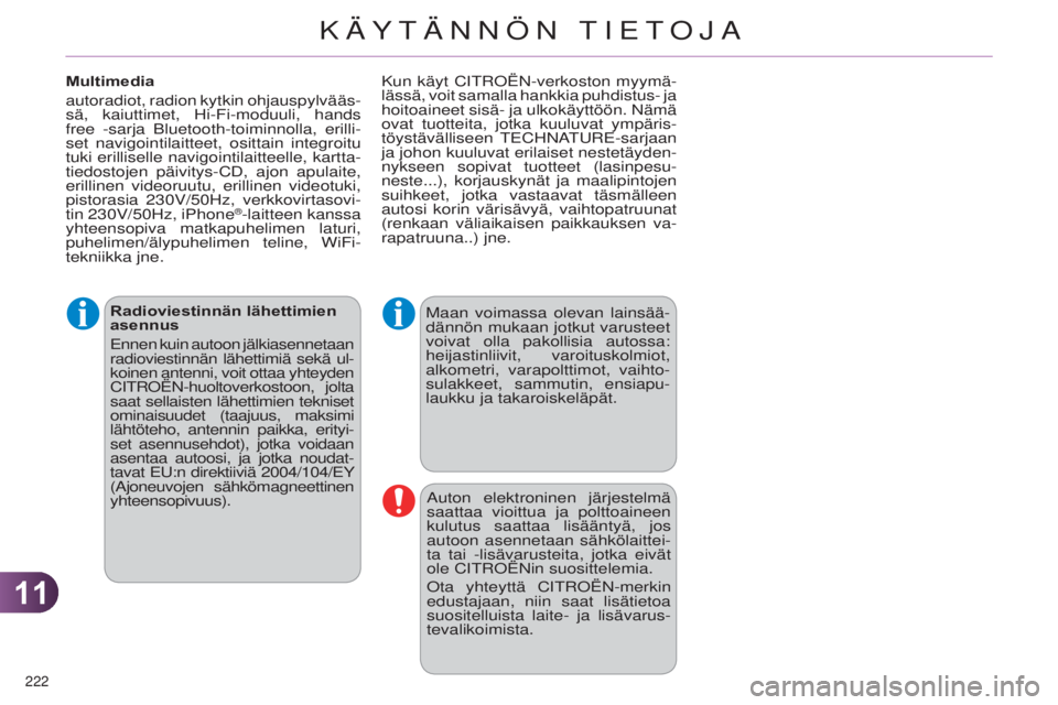 CITROEN C4 2014  Omistajan Käsikirjat (in Finnish) 1111
222 
C4-2_fi_Chap11_info-pratique_ed01-2014
Radioviestinnän lähettimien 
asennus
e
nnen kuin autoon jälkiasennetaan 
radioviestinnän lähettimiä sekä ul-
koinen antenni, voit ottaa yhteyden