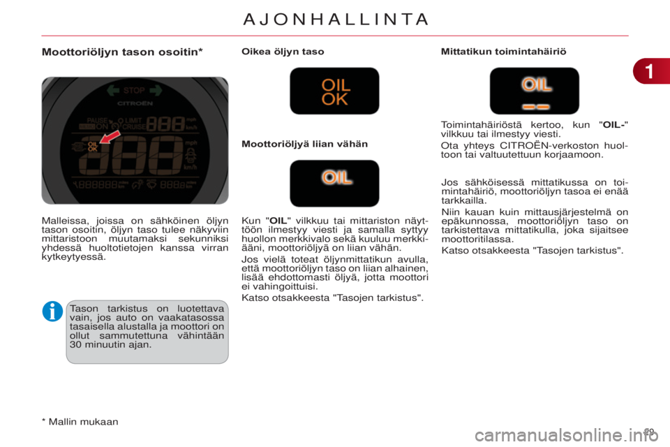 CITROEN C4 2014 Omistajan Käsikirjat (in Finnish) 29
C4-2_fi_Chap01_controle-de-marche_ed01-2014
Moottoriöljyn tason osoitin*
tason tarkistus on luotettava
vain, jos auto on vaakatasossa
tasaisella alustalla ja moottori on
ollut
sammutettuna v CITROEN C4 2014 Omistajan Käsikirjat (in Finnish) 29
C4-2_fi_Chap01_controle-de-marche_ed01-2014
Moottoriöljyn tason osoitin*
tason tarkistus on luotettava
vain, jos auto on vaakatasossa
tasaisella alustalla ja moottori on
ollut
sammutettuna v
