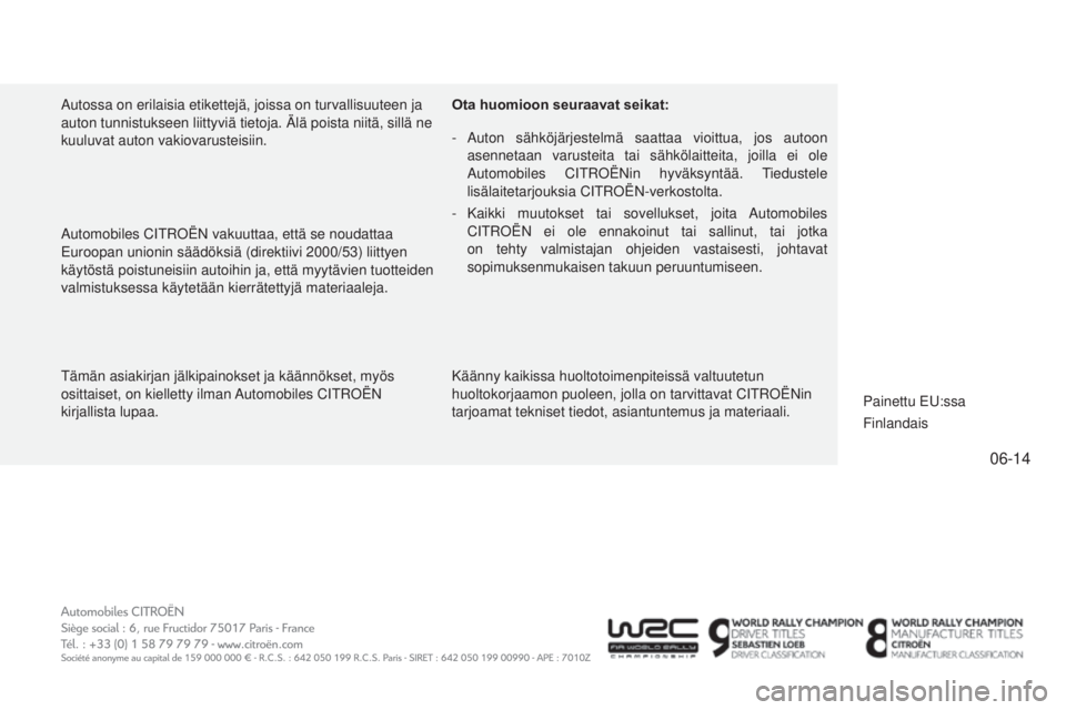 CITROEN C4 2014 Omistajan Käsikirjat (in Finnish) 06-14
C4-2_fi_Chap15_couv-fin_ed01-2014
tämän asiakirjan jälkipainokset ja käännökset, myös \
osittaiset, on kielletty ilman a utomobiles C itro ËN
kirjallista lupaa.
a
utomobiles C itro Ë CITROEN C4 2014 Omistajan Käsikirjat (in Finnish) 06-14
C4-2_fi_Chap15_couv-fin_ed01-2014
tämän asiakirjan jälkipainokset ja käännökset, myös \
osittaiset, on kielletty ilman a utomobiles C itro ËN
kirjallista lupaa.
a
utomobiles C itro Ë
