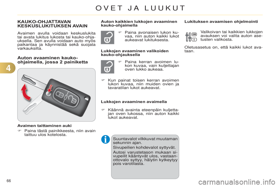 CITROEN C4 2014  Omistajan Käsikirjat (in Finnish) 66 
C4-2_fi_Chap04_ouvertures_ed01-2014
KAUKO-OHJATTAVAN KESKUSLUKITUKSEN A VAIN
avaimen avulla voidaan keskuslukita 
tai avata lukitus lukosta tai kauko-ohja -
uksella. Sen avulla voidaan auto myös 