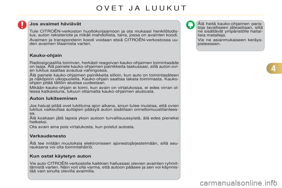 CITROEN C4 2014  Omistajan Käsikirjat (in Finnish) 71 
C4-2_fi_Chap04_ouvertures_ed01-2014
Jos avaimet häviävät
tule Citro ËN-verkoston huoltokorjaamoon ja ota mukaasi henkilötodis-
tus, auton rekisteriote ja mikäli mahdollista, tarra, jossa on 