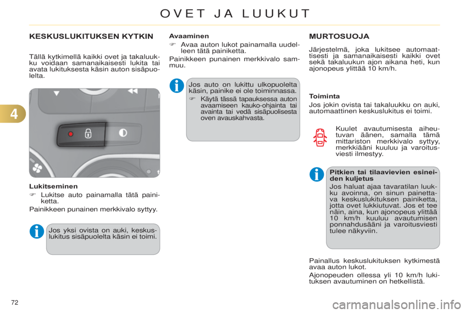 CITROEN C4 2014  Omistajan Käsikirjat (in Finnish) 72 
C4-2_fi_Chap04_ouvertures_ed01-2014
KESKUSLUKITUKSEN KYTKIN
Lukitseminen
F 
Lukitse auto painamalla tätä paini
 -
ketta.
Painikkeen punainen merkkivalo syttyy.
j
 os auto on lukittu ulkopuolelta