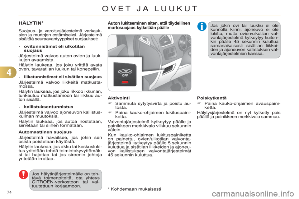 CITROEN C4 2014  Omistajan Käsikirjat (in Finnish) 74 
C4-2_fi_Chap04_ouvertures_ed01-2014
* Kohdemaan mukaisesti
HÄLYTIN*
Suojaus- ja varoitusjärjestelmä varkauk-
sien ja murtojen estämiseksi. järjestelmä 
sisältää seuraavantyyppiset suojauk
