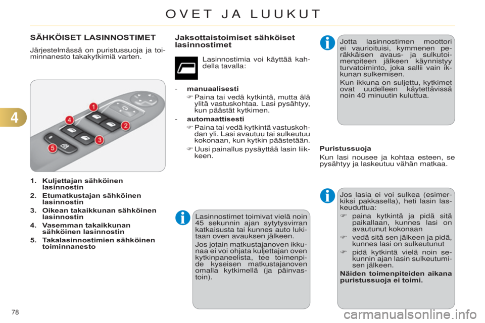CITROEN C4 2014  Omistajan Käsikirjat (in Finnish) 78 
C4-2_fi_Chap04_ouvertures_ed01-2014
SÄHKÖISET LASINNOSTIMET
järjestelmässä on puristussuoja ja toi-
minnanesto takakytkimiä varten.
1.
 
Kuljettajan sähköinen 
lasinnostin
2.

 
Etumatkust