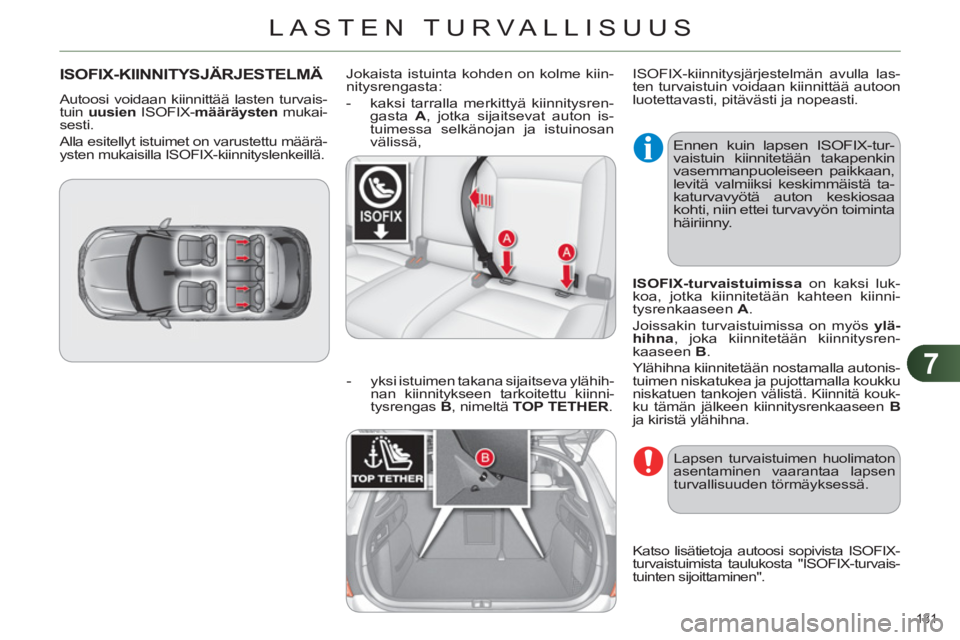 CITROEN C4 2013  Omistajan Käsikirjat (in Finnish) 7
LASTEN TURVALLISUUS
131 
ISOFIX-KIINNITYSJÄRJESTELMÄ
  Autoosi voidaan kiinnittää lasten turvais-
tuin  uusien 
 ISOFIX- määräysten 
 mukai-
sesti. 
  Alla esitellyt istuimet on varustettu m