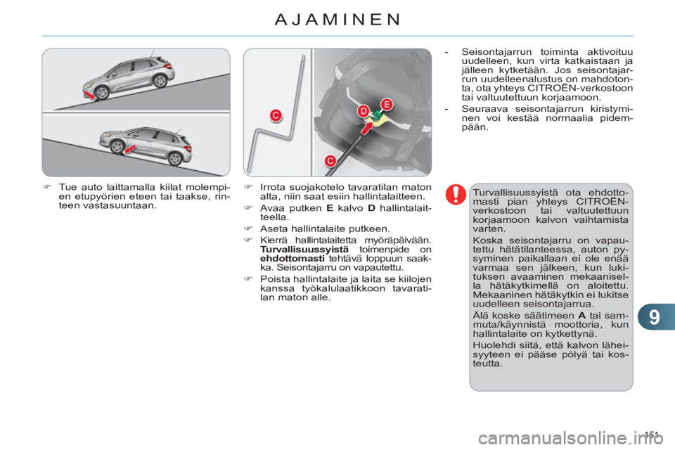CITROEN C4 2013  Omistajan Käsikirjat (in Finnish) 9
AJAMINEN
151 
   
�) 
  Tue auto laittamalla kiilat molempi-
en etupyörien eteen tai taakse, rin-
teen vastasuuntaan.    
Turvallisuussyistä ota ehdotto-
masti pian yhteys CITROËN-
verkostoon tai