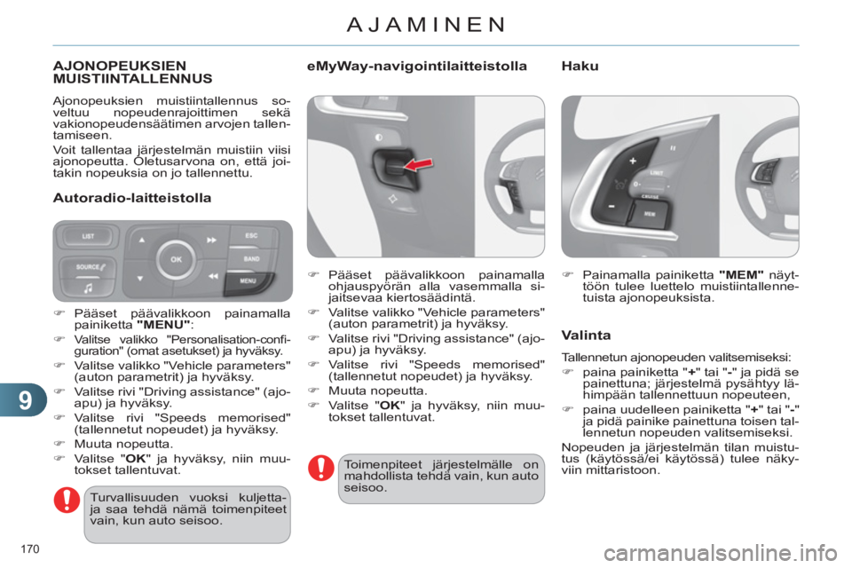CITROEN C4 2013  Omistajan Käsikirjat (in Finnish) 9
AJAMINEN
170 
AJONOPEUKSIEN MUISTIINTALLENNUS
  Ajonopeuksien muistiintallennus so-
veltuu nopeudenrajoittimen sekä 
vakionopeudensäätimen arvojen tallen-
tamiseen. 
  Voit tallentaa järjestelm