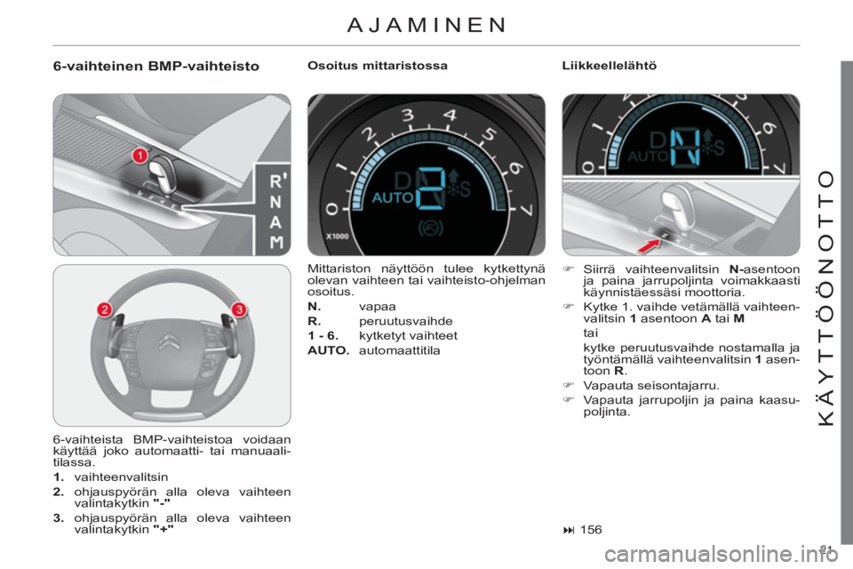 CITROEN C4 2013  Omistajan Käsikirjat (in Finnish) 21 
KÄYTTÖÖNOTTO
 AJAMINEN
   
6-vaihteinen BMP-vaihteisto  
 
Osoitus mittaristossa    
Liikkeellelähtö 
  6-vaihteista BMP-vaihteistoa voidaan 
käyttää joko automaatti- tai manuaali-
tilassa