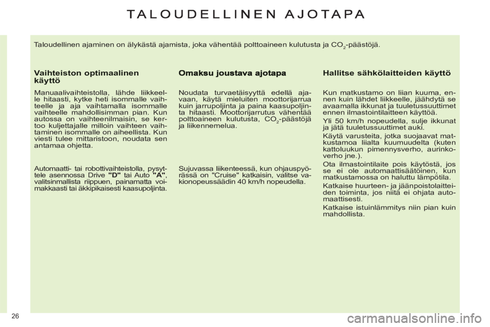 CITROEN C4 2013  Omistajan Käsikirjat (in Finnish) 26 
  Taloudellinen ajaminen on älykästä ajamista, joka vähentää polttoaineen kulutusta ja CO2-päästöjä. 
 
 Vaihteiston optimaalinenkäyttö 
 
 
Manuaalivaihteistolla, lähde liikkeel-
le 