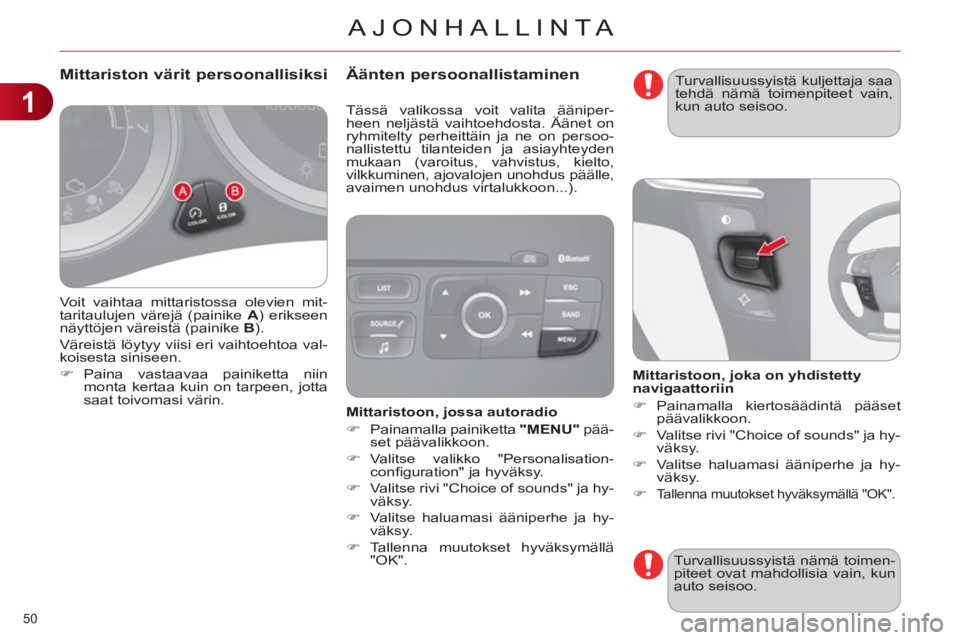 CITROEN C4 2013  Omistajan Käsikirjat (in Finnish) 1
AJONHALLINTA
50 
  Voit vaihtaa mittaristossa olevien mit-
taritaulujen värejä (painike  A 
) erikseen 
näyttöjen väreistä (painike  B 
). 
  Väreistä löytyy viisi eri vaihtoehtoa val-
kois