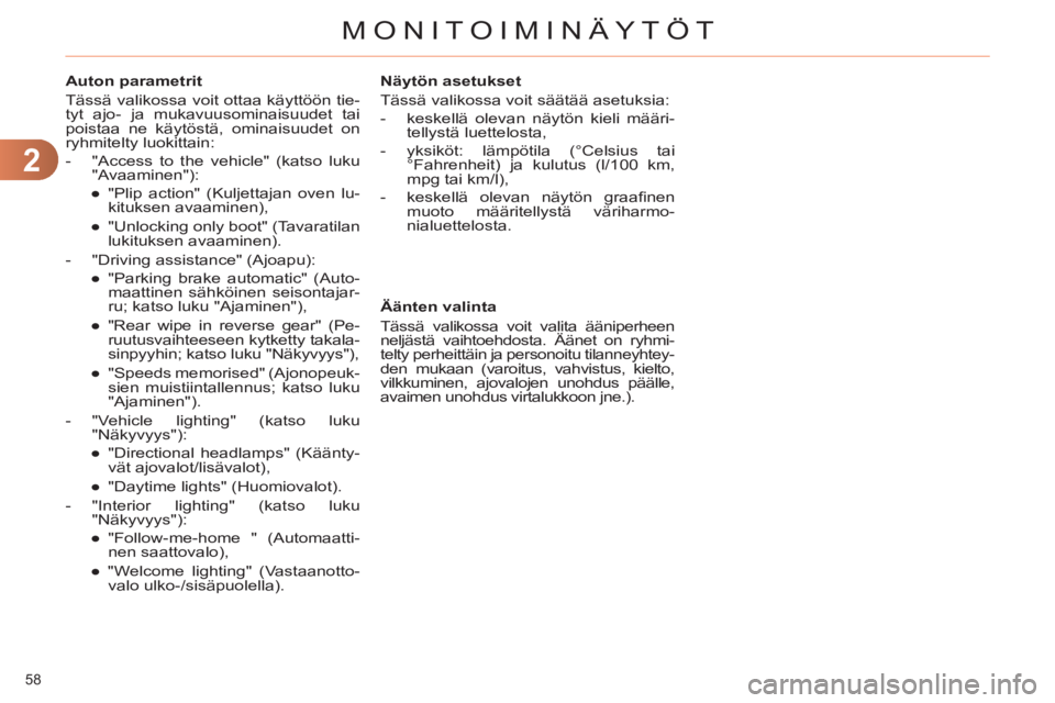 CITROEN C4 2013  Omistajan Käsikirjat (in Finnish) 2
MONITOIMINÄYTÖT
58 
   
Auton parametrit 
  Tässä valikossa voit ottaa käyttöön tie-
tyt ajo- ja mukavuusominaisuudet tai 
poistaa ne käytöstä, ominaisuudet on 
ryhmitelty luokittain: 
   
