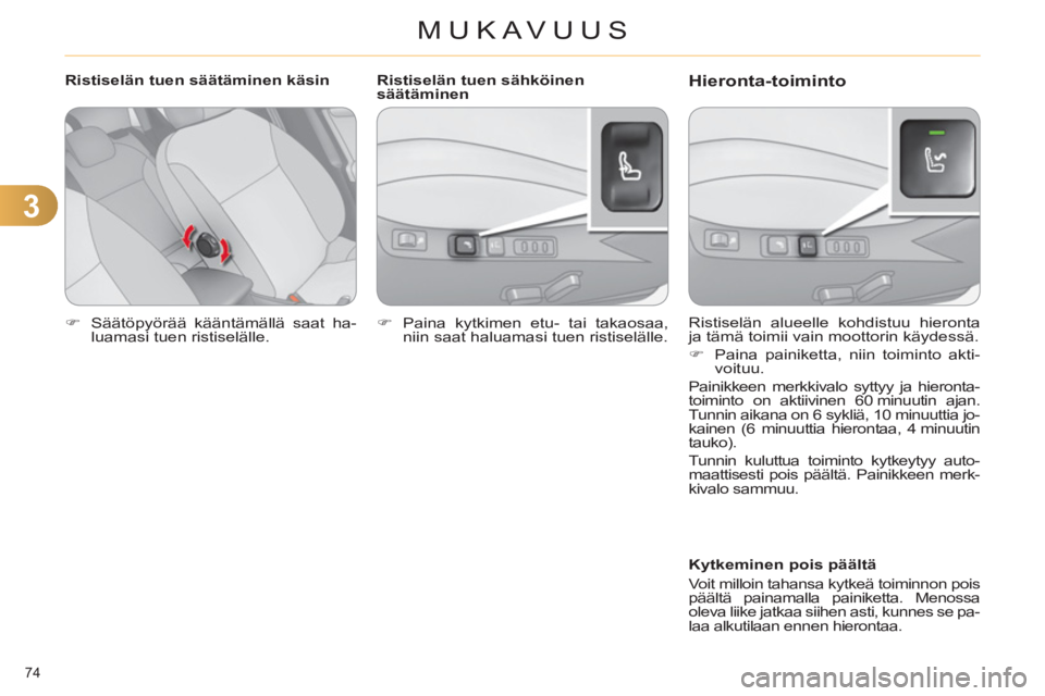 CITROEN C4 2013  Omistajan Käsikirjat (in Finnish) 3
MUKAVUUS
74 
   
 
�) 
  Säätöpyörää kääntämällä saat ha-
luamasi tuen ristiselälle.  
 
   Ristiselän alueelle kohdistuu hieronta 
ja tämä toimii vain moottorin käydessä. 
   
 
�)