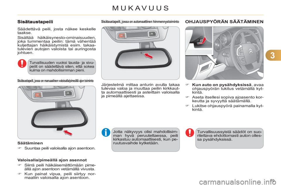 CITROEN C4 2013  Omistajan Käsikirjat (in Finnish) 3
MUKAVUUS
79 
   
 
 
 
 
 
 
Sisätaustapeili, jossa on automaattinen himmennystoiminto  
 
Järjestelmä mittaa anturin avulla takaa 
tulevaa valoa ja muuttaa peilin kirkkaut-
ta automaattisesti ja