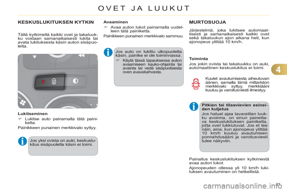 CITROEN C4 2013  Omistajan Käsikirjat (in Finnish) 4
OVET JA LUUKUT
87 
KESKUSLUKITUKSEN KYTKIN 
   
Lukitseminen 
   
 
�) 
  Lukitse auto painamalla tätä paini-
ketta.  
  Painikkeen punainen merkkivalo syttyy.   Jos auto on lukittu ulkopuolelta 
