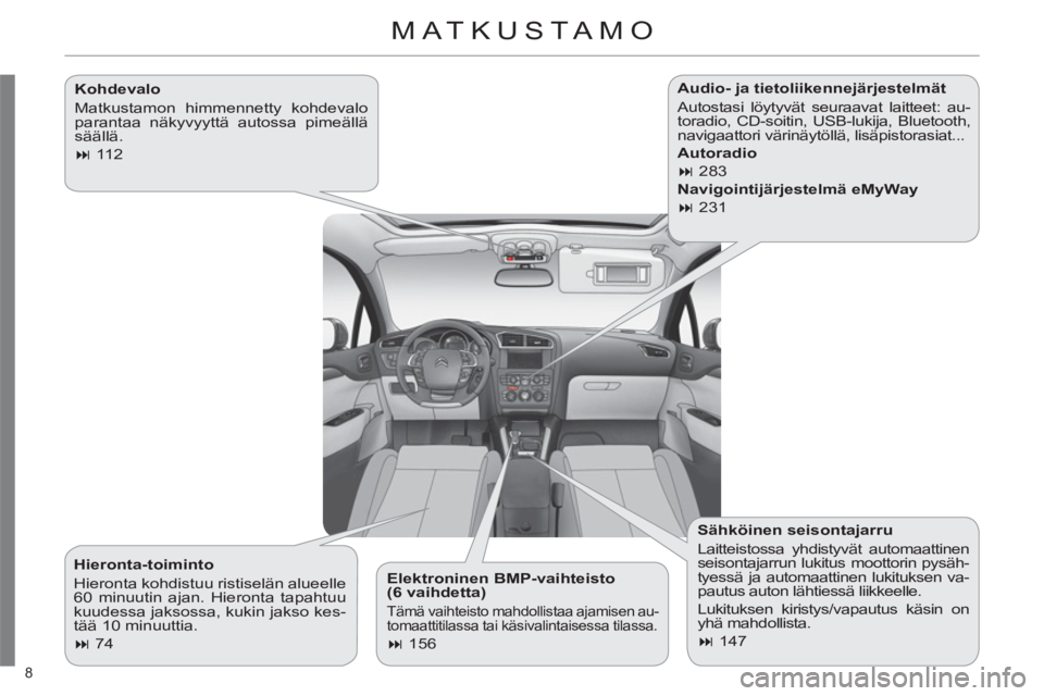 CITROEN C4 2013  Omistajan Käsikirjat (in Finnish) 8 
  MATKUSTA MO 
 
 
Kohdevalo 
  Matkustamon himmennetty kohdevalo 
parantaa näkyvyyttä autossa pimeällä 
säällä. 
   
 
� 
 112  
 
   
Elektroninen BMP-vaihteisto 
(6 vaihdetta) 
  Tämä 