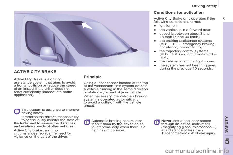 Citroen BERLINGO RHD 2017 2.G Owners Manual 99
Berlingo2VU_en_Chap05_Securite_ed02-2016
ACTIVE CITY BRAKE
Active City Brake is a driving
assistance system that aims to avoid
a frontal collision or reduce the speed
of an impact if the driver Citroen BERLINGO RHD 2017 2.G Owners Manual 99
Berlingo2VU_en_Chap05_Securite_ed02-2016
ACTIVE CITY BRAKE
Active City Brake is a driving
assistance system that aims to avoid
a frontal collision or reduce the speed
of an impact if the driver