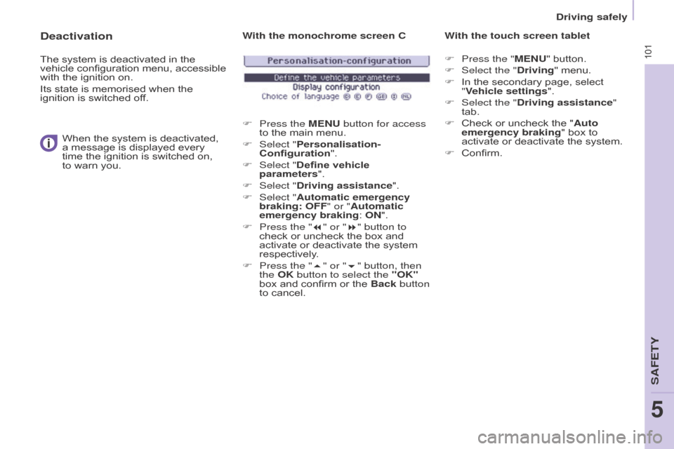 Citroen BERLINGO RHD 2017 2.G Owners Manual 101
Berlingo2VU_en_Chap05_Securite_ed02-2016
Deactivation
The system is deactivated in the
vehicle configuration menu, accessible
with the ignition on.
Its state is memorised when the
ignition is s Citroen BERLINGO RHD 2017 2.G Owners Manual 101
Berlingo2VU_en_Chap05_Securite_ed02-2016
Deactivation
The system is deactivated in the
vehicle configuration menu, accessible
with the ignition on.
Its state is memorised when the
ignition is s