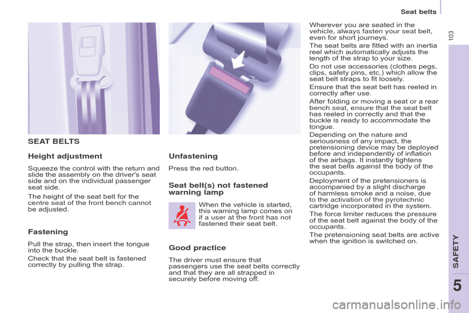 Citroen BERLINGO RHD 2017 2.G Owners Manual 103
Berlingo2VU_en_Chap05_Securite_ed02-2016Berlingo2VU_en_Chap05_Securite_ed02-2016
SEAT BELTS
Height adjustment
Squeeze the control with the return and 
slide the assembly on the drivers seat 
side