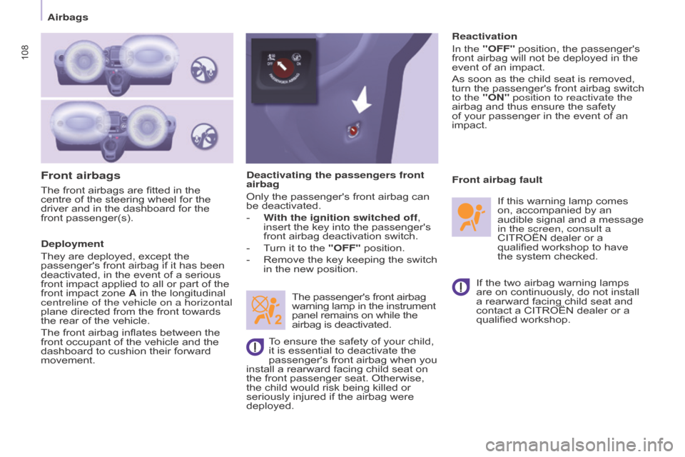 Citroen BERLINGO RHD 2017 2.G Owners Manual 108
Berlingo2VU_en_Chap05_Securite_ed02-2016Berlingo2VU_en_Chap05_Securite_ed02-2016
Front airbags
Deployment
They are deployed, except the 
passengers front airbag if it has been 
deactivated, in th