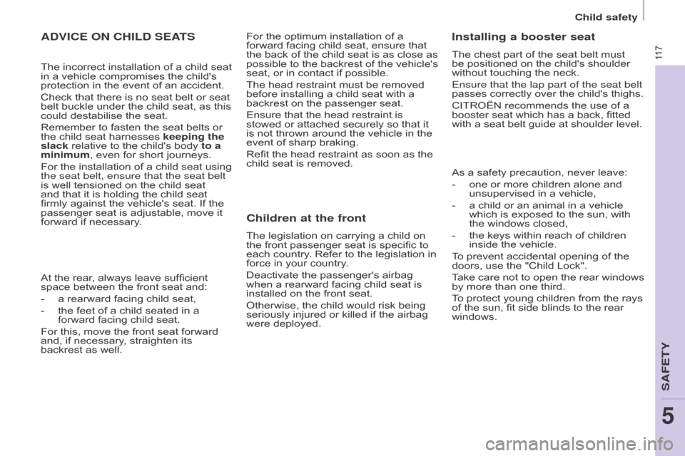 Citroen BERLINGO RHD 2017 2.G Owners Manual 11 7
Berlingo2VU_en_Chap05_Securite_ed02-2016Berlingo2VU_en_Chap05_Securite_ed02-2016
ADVICE ON CHILD SEATS
The incorrect installation of a child seat
in a vehicle compromises the childs
protection Citroen BERLINGO RHD 2017 2.G Owners Manual 11 7
Berlingo2VU_en_Chap05_Securite_ed02-2016Berlingo2VU_en_Chap05_Securite_ed02-2016
ADVICE ON CHILD SEATS
The incorrect installation of a child seat
in a vehicle compromises the childs
protection